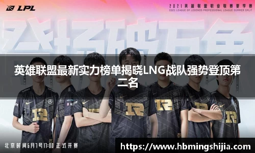 英雄联盟最新实力榜单揭晓LNG战队强势登顶第二名